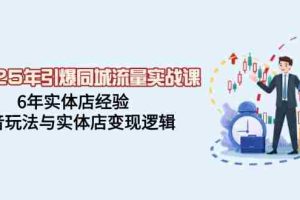 （14346期）2025年引爆同城流量实战课，6年实体店经验，抖音玩法与实体店变现逻辑