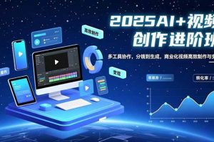 (16622期)AI+视频创作进阶班:多工具协作,分镜到生成,商业化视频高效制作与变现