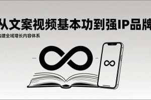 （17166期）2026内容获客系统课：从文案视频基本功到强IP品牌，构建全域增长内容体系