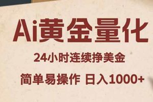 （18031期）Ai黄金量化，24小时连续挣美金，小白轻松入手，简单易操作，日入1000+