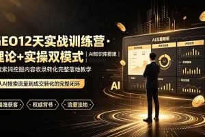 (19277期)GEO12天实战训练营·理论+实操双模式|AI知识库搭建|搜索词挖掘内容收录转化完整落地教学