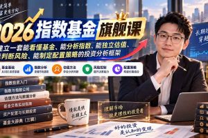 (20298期)2026指数基金旗舰课|建立一套能看懂基金、能分析指数、能独立估值、能判断风险、能制定配置策略的投资分析框架