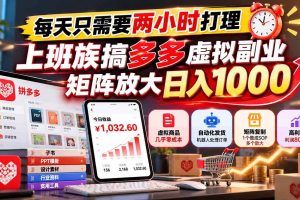 (21086期)每天只需要两小时打理,上班族搞多多虚拟副业,矩阵放大日入 1000